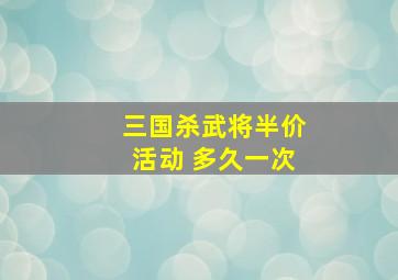 三国杀武将半价活动 多久一次